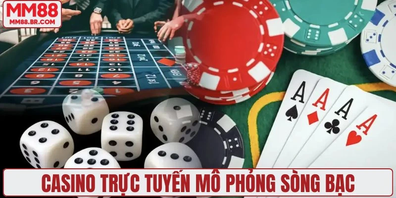 Casino trực tuyến là hình thức mô phỏng sòng bạc